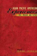 Asian Pacific American Experiences Past, Present, and Future af Eunai Shrake