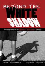 Beyond the White Shadow: Philosophy, Sports, and the African American Experience af John H McClendon