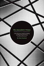 The Journalist’s Primer: A No-Nonsense Guide to Getting and Reporting the News af Mark P. Hanebutt