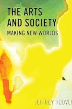 The Arts and Society: Making New Worlds af Jeffrey Hoover