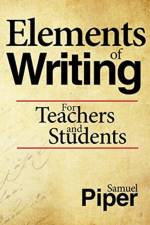 Elements of Writing: For Teachers and Students af Samuel Piper
