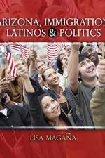 Arizona, Immigration, Latinos and Politics af Lisa Magana