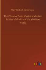 Chase of Saint-Castin and other Stories of the French in the New World af Mary Hartwell Catherwood