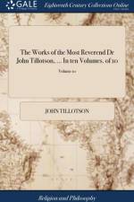 Works of the Most Reverend Dr John Tillotson, ... in Ten Volumes. of 10; Volume 10 af John Tillotson