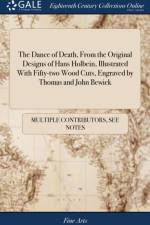 Dance of Death, from the Original Designs of Hans Holbein, Illustrated with Fifty-Two Wood Cuts, Engraved by Thomas and John Bewick af Multiple Contributors