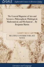 General Magazine of Arts and Sciences, Philosophical, Philological, Mathematical, and Mechanical ... by Benjamin Martin af Multiple Contributors
