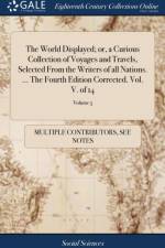 World Displayed; or, a Curious Collection of Voyages and Travels, Selected From the Writers of all Nations. ... The Fourth Edition Corrected. Vol. V. of 14; Volume 5 af Multiple Contributors