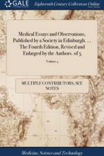 Medical Essays and Observations, Published by a Society in Edinburgh. ... the Fourth Edition, Revised and Enlarged by the Authors. of 5; Volume 4 af Multiple Contributors