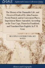 The History of the Damnable Life, and Deserved Death of Dr. John Faustus. Newly Printed, and in Convenient Places, Impertinent Matter Amended, According to the True Copy, Printed at Frankford; and Translated Into English, by P. R. Gent af Multiple Contributors