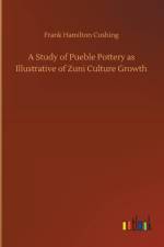 Study of Pueble Pottery as Illustrative of Zuni Culture Growth af Frank Hamilton Cushing
