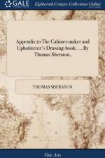Appendix to The Cabinet-maker and Upholsterer's Drawing-book. ... By Thomas Sheraton, af Thomas Sheraton