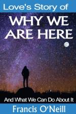 Love's Story of Why We Are Here af Francis O'neill