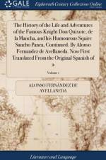 History of the Life and Adventures of the Famous Knight Don Quixote, de la Mancha, and His Humourous Squire Sancho Panca, Continued. by Alonso Fernandez de Avellaneda. Now First Translated from the Original Spanish of 2; Volume 1 af Alonso Fernández de Avellaneda