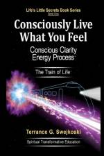 Consciously Live What You Feel af Terrance G Swejkoski