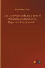 Gentleman and Ladys Book of Politeness and Propriety of Deportment, dedicated to t af Elisabeth Celnart