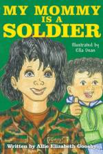 My Mommy Is a Soldier af Allie Elizabeth Goosby
