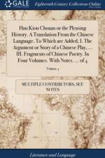Hau Kiou Choaan or the Pleasing History. a Translation from the Chinese Language. to Which Are Added, I. the Argument or Story of a Chinese Play, ... III. Fragments of Chinese Poetry. in Four Volumes. with Notes. ... of 4; Volume 4 af Multiple Contributors