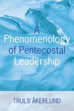 Phenomenology of Pentecostal Leadership af Truls Åkerlund