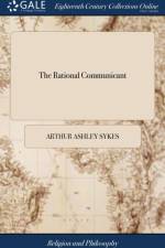 THE RATIONAL COMMUNICANT: OR A, PLAIN AC af Arthur Ashley Sykes