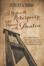 I Rode with Robespierre and Danced with Danton af Robert A. Nimmo