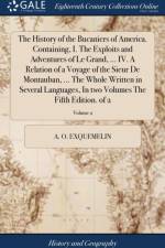 History of the Bucaniers of America. Containing, I. the Exploits and Adventures of Le Grand, ... IV. a Relation of a Voyage of the Sieur de Montauban, ... the Whole Written in Several Languages, in Two Volumes the Fifth Edition. of 2; Volume 2 af Alexander Olivier Exquemelin