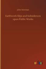 Earthwork Slips and Subsidences upon Public Works af John (Department of Civil Engineering Imperial College London UK) Newman