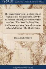 The Grand Inquiry, am I in Christ or not? Explained and Recommended, in Order to Help any man to Know the State of his own Soul. With Some Prefatory Hints, for Promoting a More General Attention to Such Self-inquiry The Third Edition