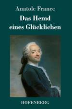 Das Hemd eines Glucklichen af Anatole France