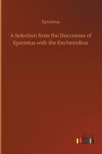 Selection from the Discourses of Epictetus with the Encheiridion