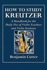 How to Study Kreutzer - A Handbook for the Daily Use of Violin Teachers and Violin Students. af Benjamin Cutter