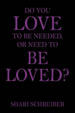 Do You Love to Be Needed, or Need to Be Loved? af Shari Schreiber