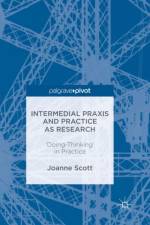Intermedial Praxis and Practice as Research af Joanne Scott