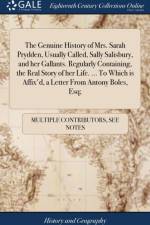 The Genuine History of Mrs. Sarah Prydden, Usually Called, Sally Salisbury, and her Gallants. Regularly Containing, the Real Story of her Life. ... To Which is Affix'd, a Letter From Antony Boles, Esq; af Multiple Contributors