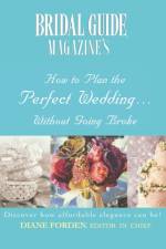 Bridal Guide (R) Magazine's How to Plan the Perfect Wedding...Without Going Broke af Diane Forden