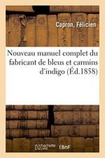 Nouveau manuel complet du fabricant de bleus et carmins d'indigo af Capron