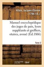 Manuel Encyclopedique, Theorique Et Pratique Des Juges de Paix, de Leurs Suppleants af Jacques-Etienne Allain