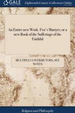 Entire New Work. Fox's Martyrs; Or a New Book of the Sufferings of the Faithful af Multiple Contributors