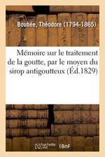 Memoire sur le traitement de la goutte, par le moyen du sirop antigoutteux