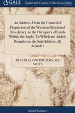 An Address, From the Council of Proprietors of the Western Division of New-Jersey, to the Occupiers of Lands Within the Angle. To Which are Added, Remarks on the Said Address. By Aristides af Multiple Contributors