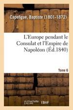 L'Europe Pendant Le Consulat Et l'Empire de Napoleon. Tome 6 af Baptiste Capefigue