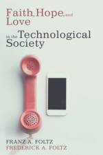 Faith, Hope, and Love in the Technological Society af Franz A Foltz