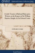 A Little Treatise of Bail and Main-prize. Written, at the Request of Sir William Hayden, Knight, by Sir Edward Cooke af Edward Cooke
