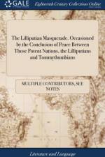 The Lilliputian Masquerade. Occasioned by the Conclusion of Peace Between Those Potent Nations, the Lilliputians and Tommythumbians af Multiple Contributors