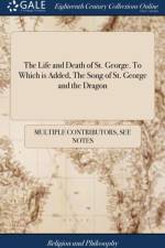 Life and Death of St. George. to Which Is Added, the Song of St. George and the Dragon af Multiple Contributors