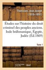Etudes Sur l'Histoire Du Droit Criminel Des Peuples Anciens. Inde Brahmanique, Egypte, Judee. Tome 1 af Jean Joseph Thonissen