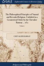 Philosophical Principles of Natural and Revealed Religion. Unfolded in a Geometrical Order. by the Chevalier Ramsay ... of 2; Volume 1 af Chevalier Ramsay