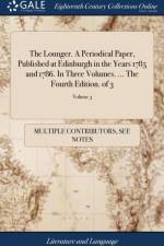 Lounger. a Periodical Paper, Published at Edinburgh in the Years 1785 and 1786. in Three Volumes. ... the Fourth Edition. of 3; Volume 3 af Multiple Contributors