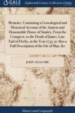 Memoirs, Containing a Genealogical and Historical Account of the Antient and Honourable House of Stanley, From the Conquest, to the Death of James, Late Earl of Derby, in the Year 1735; as Also a Full Description of the Isle of Man, &c af John Seacome
