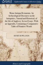 Mona Antiqua Restaurata. an Arch ological Discourse on the Antiquities, Natural and Historical, of the Isle of Anglesey. in Two Essays. with an Appendix, Containing a Comparative Table of Primitive Words af Henry Rowlands