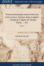 Nouveau Dictionnaire Universel Des Arts Et Des Sciences, Fran?ois, Latin Et Anglois, ... Traduit de l'Anglois de Thomas Dyche, ... of 2; Volume 1 af Thomas Rev. Dyche